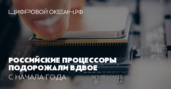 Российские процессоры подорожали вдвое. С начала года