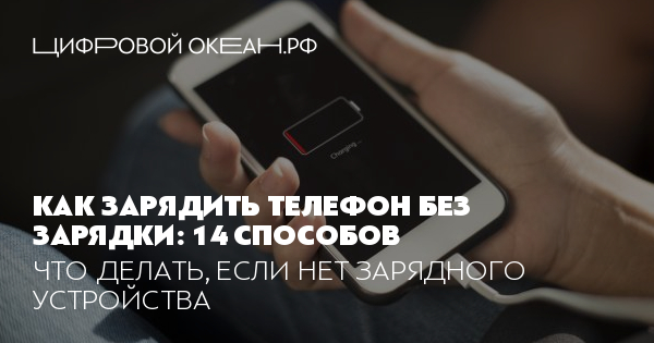 Как зарядить телефон без зарядки: 14 способов
