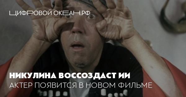 Никулина воссоздаст ИИ. Актер появится в новом фильме